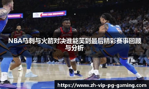 NBA马刺与火箭对决谁能笑到最后精彩赛事回顾与分析